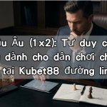 Kèo Châu Âu (1x2): Tư duy chọn cửa thắng dành cho dân chơi chuyên nghiệp tại Kubet88 đường link 191