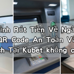 Quy Trình Rút Tiền Về Ngân Hàng Qua QR Code An Toàn Và Minh Bạch Tại Kubet không chặn